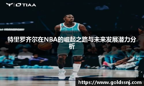 特里罗齐尔在NBA的崛起之路与未来发展潜力分析