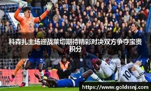科森扎主场迎战莱切期待精彩对决双方争夺宝贵积分